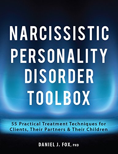 Narcissistic Personality Disorder Toolbox: 55 Practical Treatment Techniques for Clients, Their Partners & Their Children.