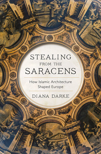 Stealing FromThe Saracens: How Islamic Architecture Shaped Europe