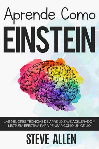 Aprende como Einstein: Memoriza más, enfócate mejor y lee efectivamente para aprender cualquier cosa: Las mejores técnicas de aprendizaje acelerado y lectura ... para pensar como un genio (Spanish Edition)