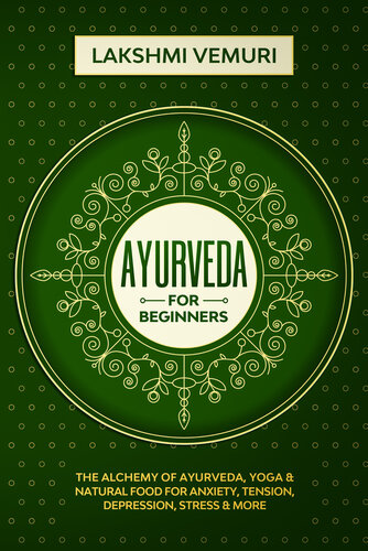 Ayurveda for Beginners: The Alchemy of Ayurveda, Yoga & Natural Food for Anxiety, Tension, Depression, Stress & More