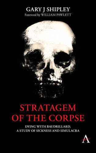 Stratagem of the Corpse : Dying With Baudrillard, a Study of Sickness and Simulacra