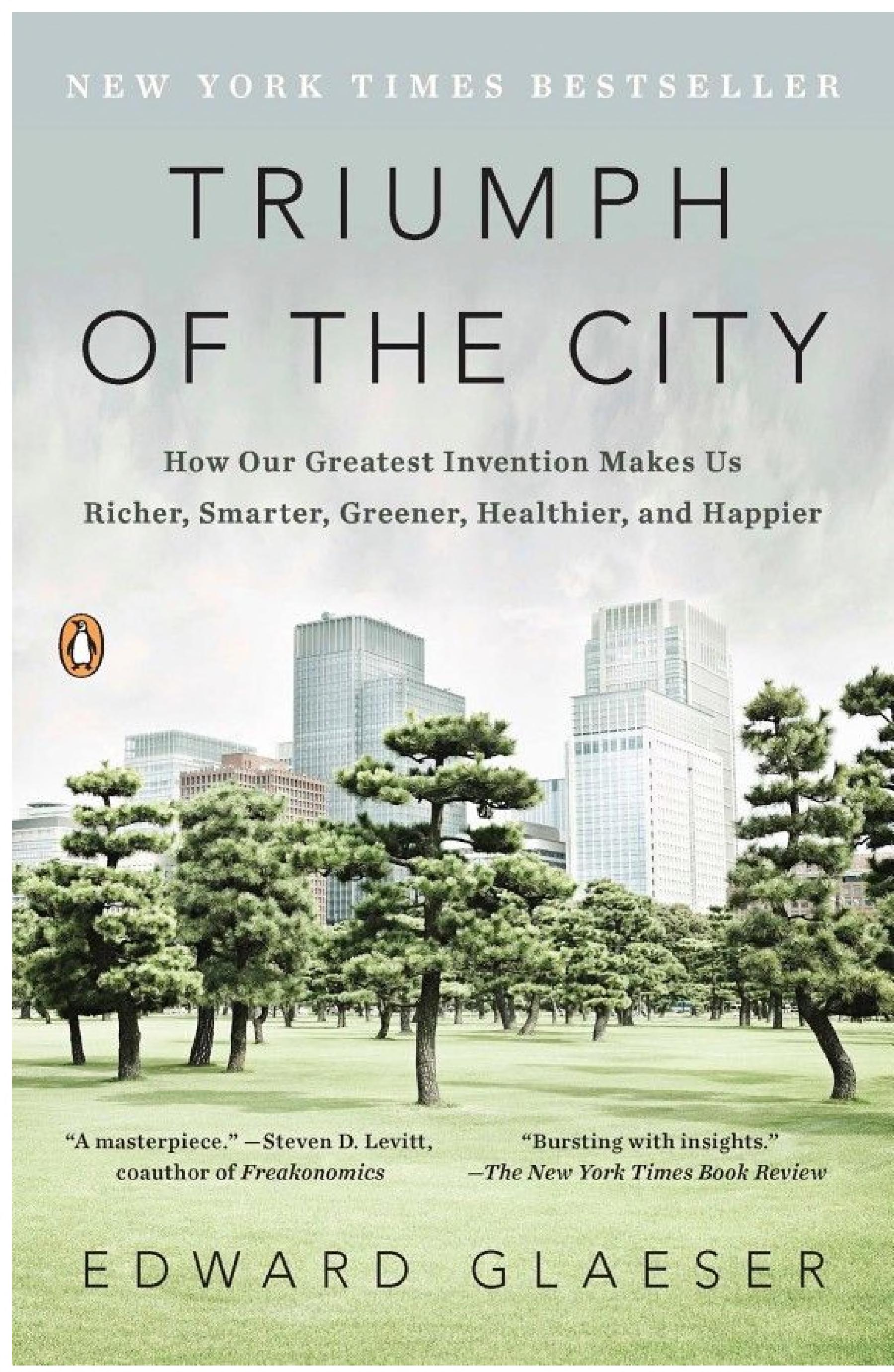 Triumph of the City: How Our Greatest Invention Makes Us Richer, Smarter, Greener, Healthier, and Happier