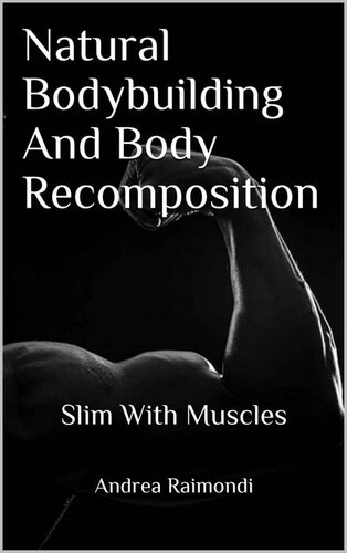 Natural Bodybuilding And Body Recomposition: Slim With Muscles