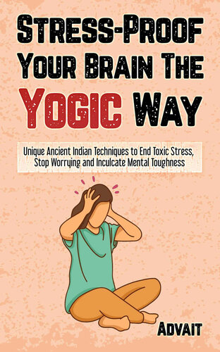 Stress-Proof Your Brain The Yogic Way: Unique Ancient Indian Techniques to End Toxic Stress, Stop Worrying and Inculcate Mental Toughness