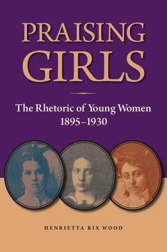 Praising Girls: The Rhetoric of Young Women, 1895-1930