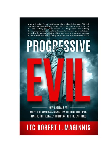 Progressive Evil: How Radicals Are Redefining America’s Rights, Institutions, and Ideals, Making Her Globally Irrelevant for the End Times