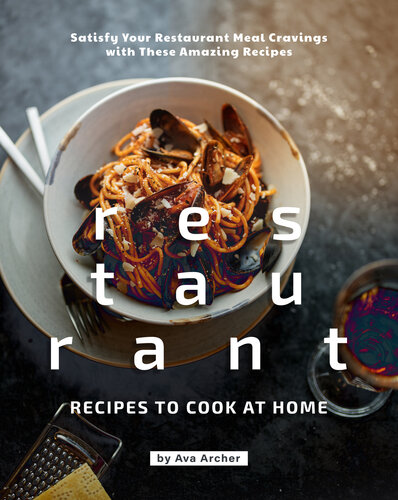 Restaurant Recipes to Cook at Home: Satisfy Your Restaurant Meal Cravings with These Amazing Recipes