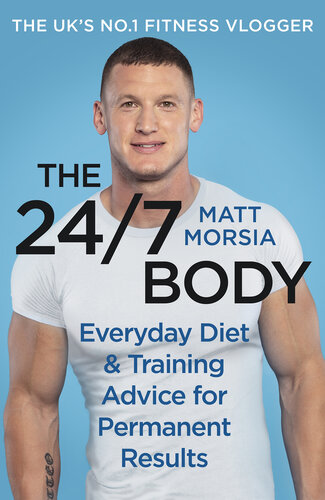 The 24/7 Body: Everyday Diet and Training Advice for Long Term Results