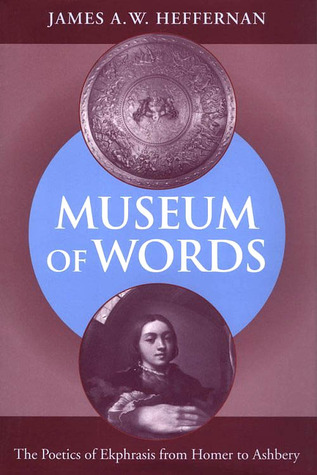 Museum of Words: The Poetics of Ekphrasis from Homer to Ashbery