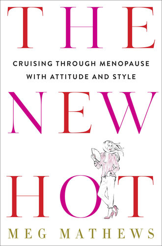 The New Hot: Cruising Through Menopause with Attitude and Style