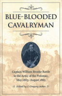 Blue-blooded Cavalryman: Captain William Brooke Rawle in the Army of the Potomac, May 1863-August 1865