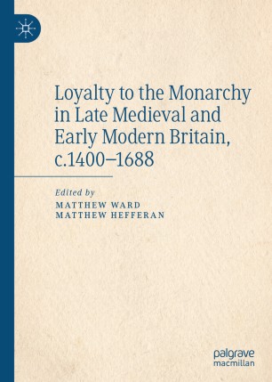 Loyalty to the Monarchy in Late Medieval and Early Modern Britain, c.1400-1688