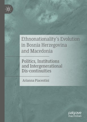 Ethnonationality’s Evolution in Bosnia Herzegovina and Macedonia: Politics, Institutions and Intergenerational Dis-continuities