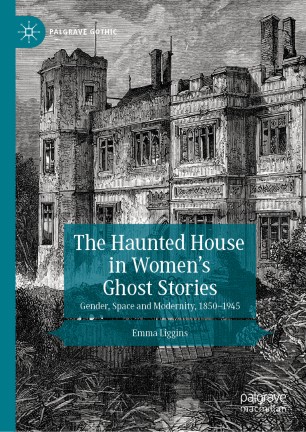 The Haunted House in Women’s Ghost Stories: Gender, Space and Modernity, 1850–1945