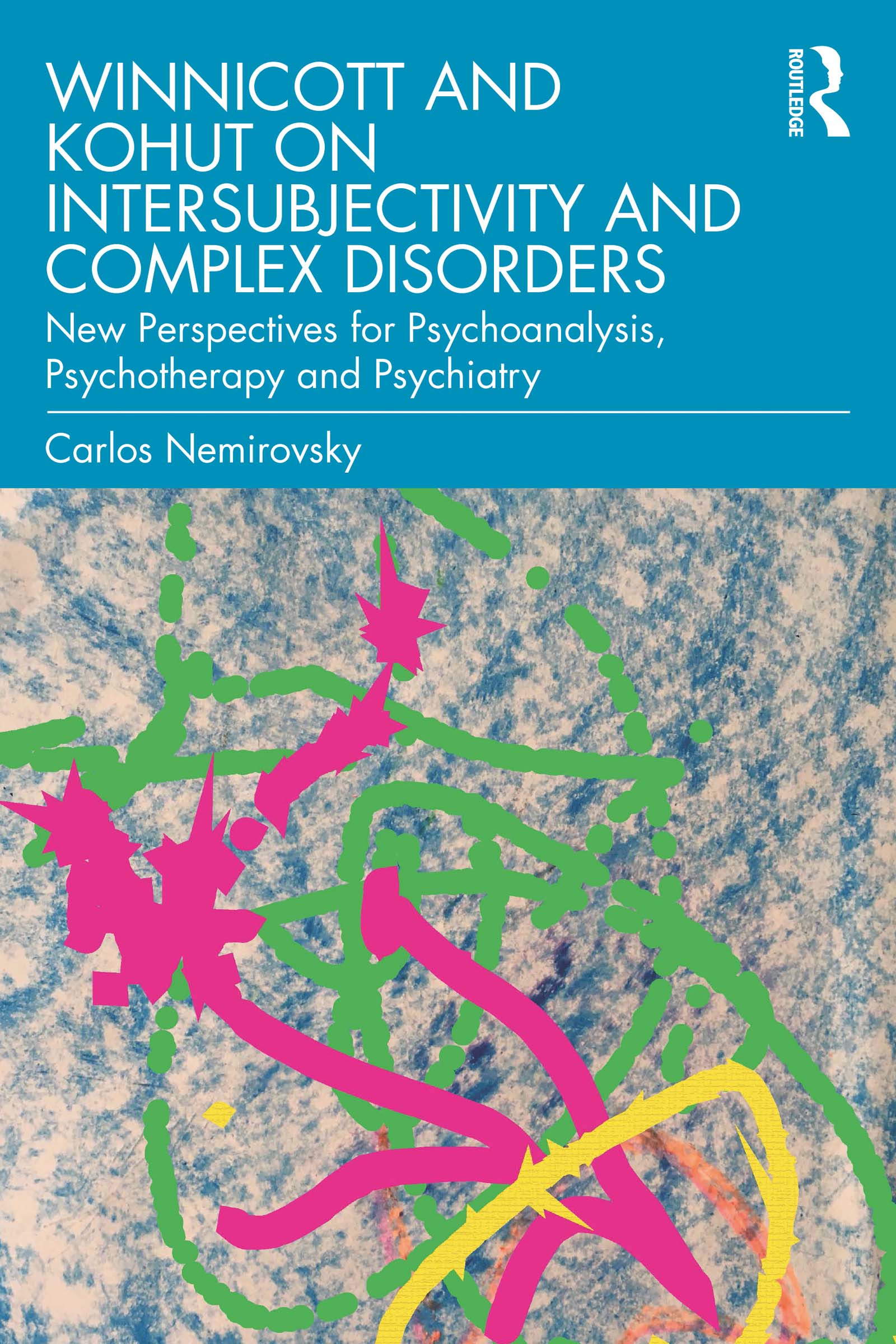 Winnicott and Kohut on intersubjectivity and complex disorders : new perspectives for psychoanalysis, psychotherapy and psychiatry