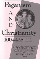 Paganism and Christianity, 100-425 C.E. : a sourcebook