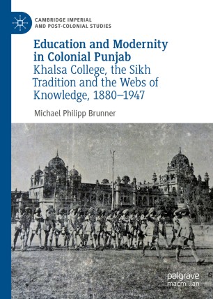 Education and Modernity in Colonial Punjab: Khalsa College, the Sikh Tradition and the Webs of Knowledge, 1880-1947