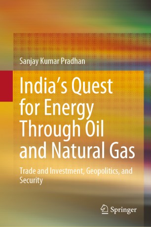 India’s Quest for Energy Through Oil and Natural Gas: Trade and Investment, Geopolitics, and Security