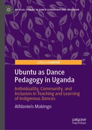 Ubuntu as Dance Pedagogy in Uganda: Individuality, Community, and Inclusion in Teaching and Learning of Indigenous Dances