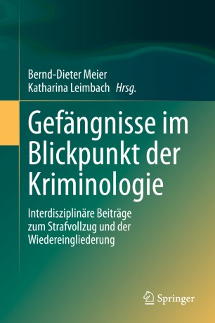 Gefängnisse im Blickpunkt der Kriminologie: Interdisziplinäre Beiträge zum Strafvollzug und der Wiedereingliederung