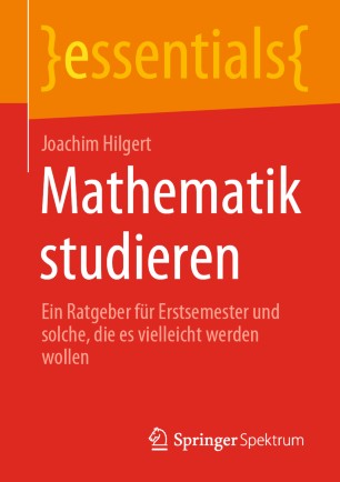 Mathematik studieren: Ein Ratgeber für Erstsemester und solche, die es vielleicht werden wollen