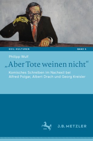 „Aber Tote weinen nicht“: Komisches Schreiben im Nachexil bei Alfred Polgar, Albert Drach und Georg Kreisler