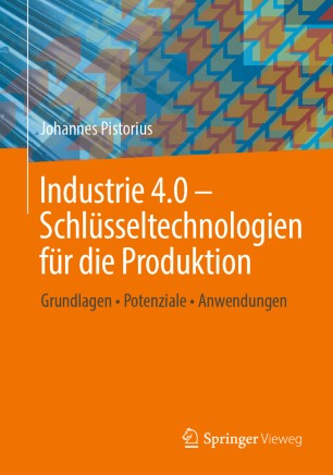 Industrie 4.0 – Schlüsseltechnologien für die Produktion: Grundlagen • Potenziale • Anwendungen