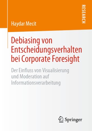 Debiasing von Entscheidungsverhalten bei Corporate Foresight: Der Einfluss von Visualisierung und Moderation auf Informationsverarbeitung