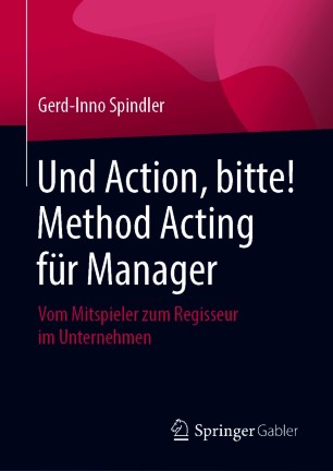 Und Action, bitte! Method Acting für Manager: Vom Mitspieler zum Regisseur im Unternehmen