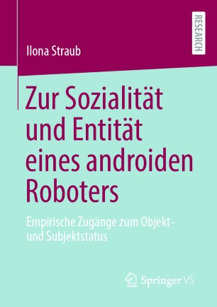 Zur Sozialität und Entität eines androiden Roboters: Empirische Zugänge zum Objekt- und Subjektstatus