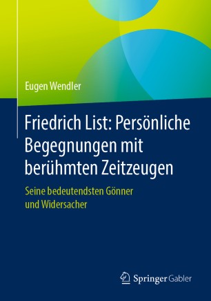 Friedrich List: Persönliche Begegnungen mit berühmten Zeitzeugen: Seine bedeutendsten Gönner und Widersacher