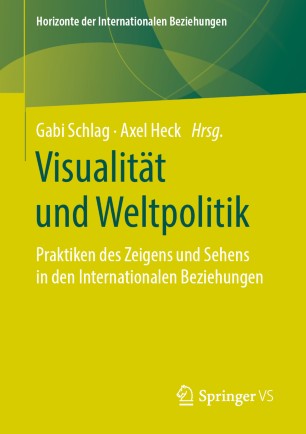 Visualität und Weltpolitik: Praktiken des Zeigens und Sehens in den Internationalen Beziehungen