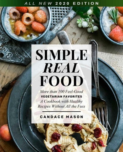 Simple Real Food. More than 100 Feel-Good Vegetarian Favorites: A Cookbook with Healthy Recipes Without All the Fuss