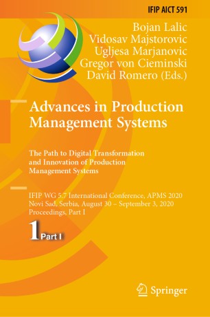 Advances in Production Management Systems. The Path to Digital Transformation and Innovation of Production Management Systems: IFIP WG 5.7 International Conference, APMS 2020, Novi Sad, Serbia, August 30 – September 3, 2020, Proceedings, Part I