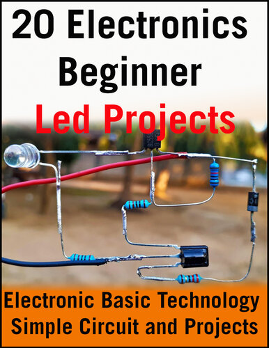 20 Electronics Beginner Led Projects: Electronic Basic Technology Simple Circuit and Projects