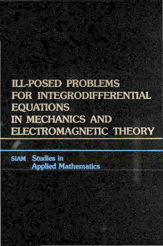 Ill-Posed Problems for Integrodifferential Equations in Mechanics and Electromagnetic Theory