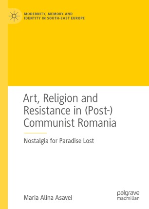 Art, Religion and Resistance in (Post-)Communist Romania: Nostalgia for Paradise Lost