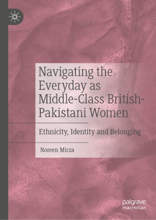 Navigating the Everyday as Middle-Class British-Pakistani Women: Ethnicity, Identity and Belonging