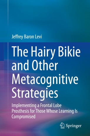 The Hairy Bikie and Other Metacognitive Strategies : Implementing a Frontal Lobe Prosthesis for Those Whose Learning Is Compromised