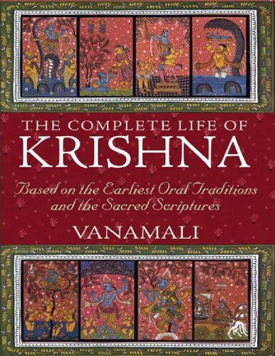 The Complete Life of Krishna: Based on the Earliest Oral Traditions and the Sacred Scriptures