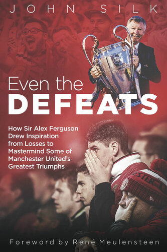 Even the Defeats: How Sir Alex Ferguson Used Setbacks to Inspire Manchester United's Greatest Triumphs