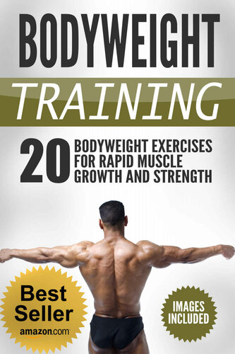 Bodyweight Training: Achieve Maximum Growh in Strength and Muscle With Bodyweight Exercises