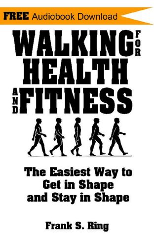 Walking for Health and Fitness: The Easiest Way to Get in Shape and Stay in Shape