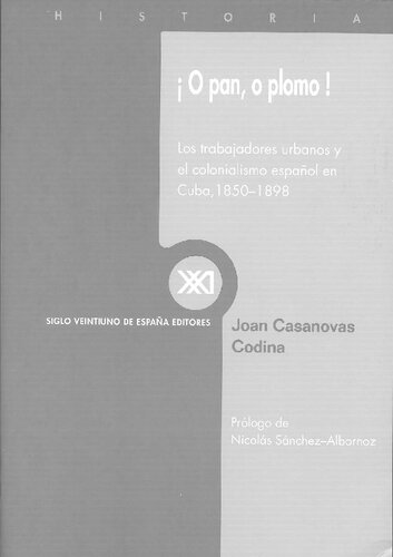 O pan, o plomo; Los trabajadores urbanos y el colonialismo espanol en Cuba 1850-1898