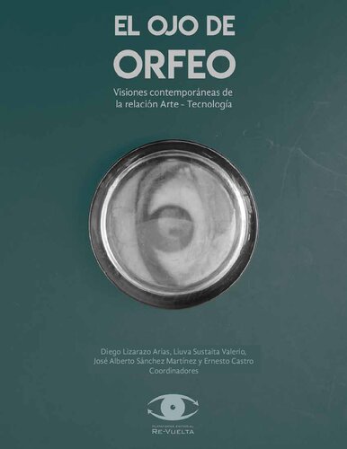 El Ojo de Orfeo: visiones contemporáneas de la relación arte-tecnología