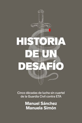 Historia de un desafío. Cinco décadas de lucha sin cuartel de la Guardia Civil contra ETA