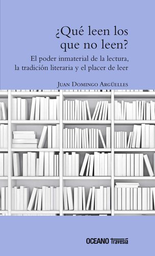 ¿Qué leen los que no leen? El poder inmaterial de la lectura, la tradició literaria y el placer de leer