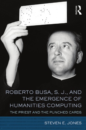 Roberto Busa, S. J., And The Emergence Of Humanities Computing: The Priest And The Punched Cards