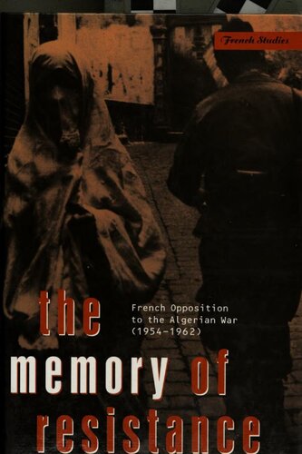 The memory of resistance : French opposition to the Algerian War (1954-1962)