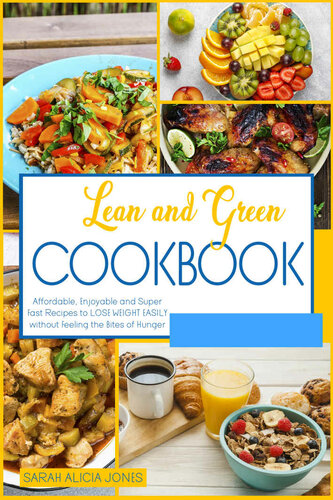 Lean and Green Cookbook: Affordable, Enjoyable and Super Fast Recipes to Lose Weight Easily Without Feeling the Bites of Hunger